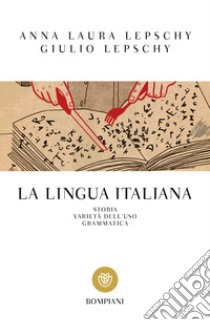 La lingua italiana. Storia varietà dell'uso grammatica libro di Lepschy Anna Laura; Lepschy Giulio C.