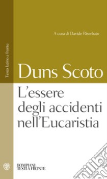 L'essere degli accidenti nell'Eucaristia. Testo latino a fronte libro di Duns Scoto Giovanni; Riserbato D. (cur.)