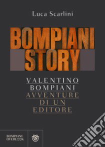 Bompiani story. Valentino Bompiani, avventure di un editore libro di Scarlini Luca