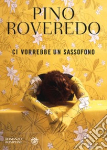 Ci vorrebbe un sassofono libro di Roveredo Pino