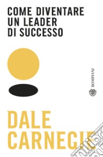 Come diventare un leader di successo libro di Carnegie Dale