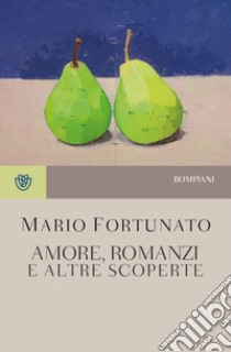 Amore, romanzi e altre scoperte. Nuova ediz. libro di Fortunato Mario