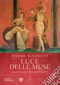 Luce delle muse. La sapienza greca e la magia della parola libro di Susanetti Davide