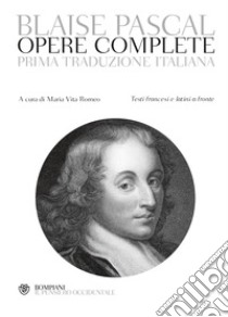 Opere complete. Testi francesi e latini a fronte libro di Pascal Blaise; Romeo M. V. (cur.)