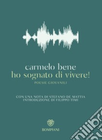 Ho sognato di vivere! Poesie giovanili libro di Bene Carmelo