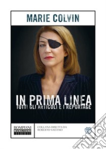 In prima linea. Tutti gli articoli e i reportage libro di Colvin Marie; Peri F. (cur.)