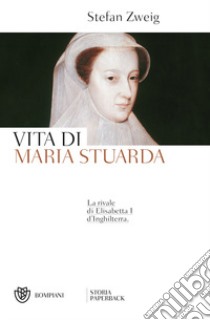 Vita di Maria Stuarda libro di Zweig Stefan