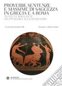 Proverbi, sentenze e massime di saggezza in Grecia e a Roma. Tutte le raccolte da Pitagora all'Umanesimo. Con testi greci e latini a fronte libro di Lelli E. (cur.)