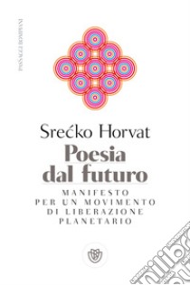Poesia dal futuro. Manifesto per un movimento di liberazione planetario libro di Horvat Srecko