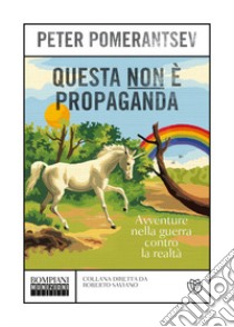 Questa non è propaganda. Avventure nella guerra contro la realtà libro di Pomerantsev Peter