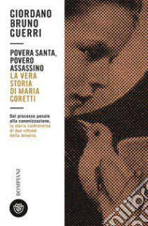 Povera santa, povero assassino. La vera storia di Maria Goretti libro di Guerri Giordano Bruno