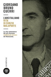 L'arcitaliano. Vita di Curzio Malaparte libro di Guerri Giordano Bruno