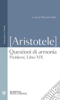 Questioni di armonia. Problemi, Libro XIX. Testo greco a fronte libro di Pseudo Aristotele; Raffa M. (cur.)