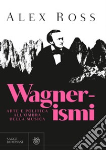 Wagnerismi. Arte e politica all'ombra della musica libro di Ross Alex