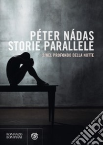 Storie parallele. Vol. 2: Nel profondo della notte libro di Nádas Péter