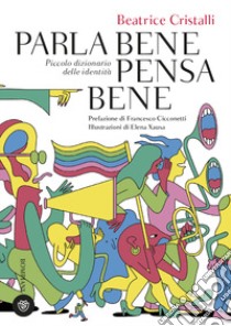 Parla bene pensa bene. Piccolo dizionario delle identità libro di Cristalli Beatrice