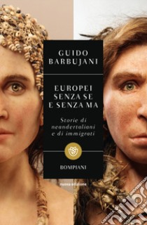 Europei senza se e senza ma. Storie di neandertaliani e di immigrati libro di Barbujani Guido