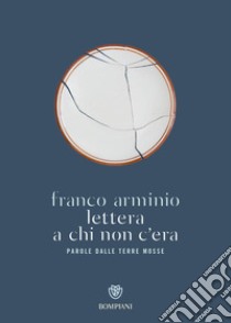 Lettera a chi non c'era. Parola dalle terre mosse libro di Arminio Franco