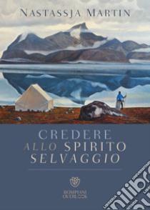 Credere allo spirito selvaggio libro di Martin Nastassja