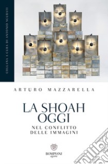 La Shoah oggi. Nel conflitto delle immagini libro di Mazzarella Arturo