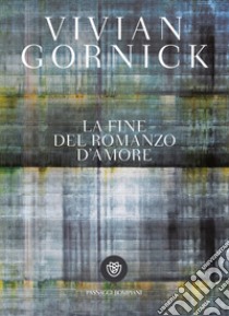 La fine del romanzo d'amore libro di Gornick Vivian