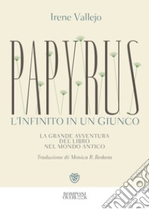 Papyrus. L'infinito in un giunco. La grande avventura del libro nel mondo antico libro di Vallejo Irene