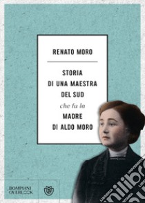 Storia di una maestra del Sud che fu la madre di Aldo Moro libro di Moro Renato
