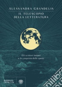 Il telescopio della letteratura. Gli scrittori italiani e la conquista dello spazio libro di Grandelis Alessandra