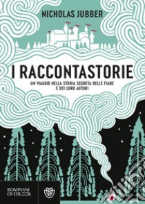 I raccontastorie. Un viaggio nella storia segreta delle fiabe e dei loro autori libro di Jubber Nicholas