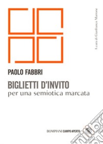 Biglietti d'invito per una semiotica marcata libro di Fabbri Paolo; Marrone G. (cur.)