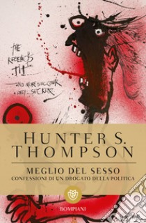 Meglio del sesso. Confessioni di un drogato della politica libro di Thompson Hunter S.