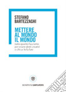 Mettere al mondo il mondo. Tutto quanto facciamo per essere detti creativi e chi ce lo fa fare libro di Bartezzaghi Stefano