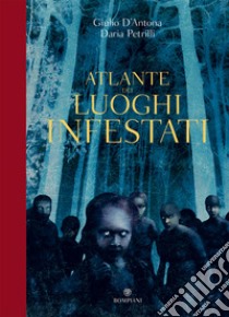 Atlante dei luoghi infestati. Ediz. a colori libro di D'Antona Giulio; Petrilli Daria