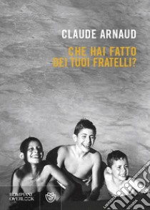 Che hai fatto dei tuoi fratelli? libro di Arnaud Claude