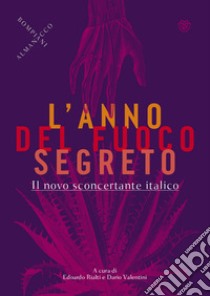 L'anno del fuoco segreto. Il novo sconcertante italico libro di Rialti E. (cur.); Valentini D. (cur.)