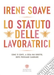 Lo statuto delle lavoratrici, Come ti senti, a cosa hai diritto, dove possiamo cambiare libro di Soave Irene