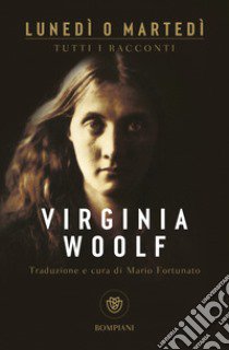 Lunedì o martedì. Tutti i racconti libro di Woolf Virginia; Fortunato M. (cur.)