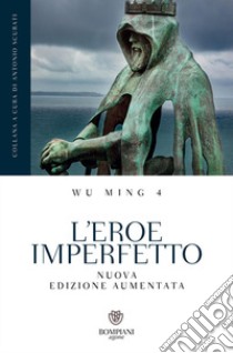 L'eroe imperfetto. Ediz. ampliata libro di Wu Ming 4