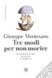 Tre modi per non morire. Baudelaire. Dante. I greci libro di Montesano Giuseppe