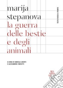 La guerra delle belve e degli animali. Testo russo a fronte libro di Stepanova Marija; Liberti D. (cur.); Farsetti A. (cur.)