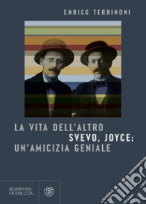 La vita dell'altro. Svevo, Joyce: un'amicizia geniale libro di Terrinoni Enrico