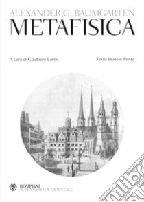 Metafisica. Testo latino a fronte libro di Baumgarten Alexander Gottlieb; Lorini G. (cur.)