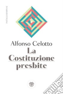 La costituzione presbite libro di Celotto Alfonso