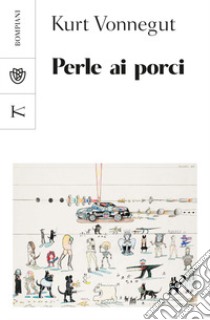 Perle ai porci libro di Vonnegut Kurt; Mantovani V. (cur.)