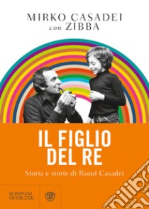 Il figlio del re. Storia e storie di Raoul Casadei libro di Casadei Mirko; Zibba