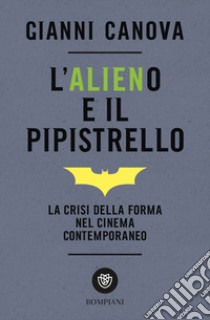 L'alieno e il pipistrello. La crisi della forma nel cinema contemporaneo libro di Canova Gianni