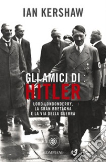 Gli amici di Hitler. Lord Londonderry, la Gran Bretagna verso la via della guerra libro di Kershaw Ian