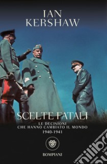 Scelte fatali. Le decisioni che hanno cambiato il mondo. 1940-1941 libro di Kershaw Ian