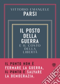 Il posto della guerra e il costo della libertà libro di Parsi Vittorio Emanuele