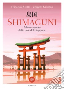 Shimaguni. Atlante narrato delle isole del Giappone. Ediz. a colori libro di Scotti Francesca; Uragami Kazuhisa